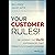 Your Customer Rules!: Delivering the Me2B Experiences that Today's Customers Demand