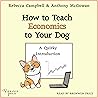 How to Teach Economics to Your Dog by Rebecca Campbell