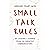 Small Talk Rules: 65 Lessons I Learned From The Greatest Communicators