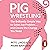 Pig Wrestling: The Brilliantly Simple Way to Solve Any Problem...and Create the Change You Need