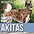 The Complete Guide to Akitas: Raising, Training, Exercising, Feeding, Socializing, and Loving Your New Akita Puppy