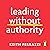 Leading Without Authority: Why You Don’t Need to Be in Charge to Inspire Others and Make Change Happen