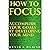 How To Focus: Accomplish Your Goals By Developing Your Mind