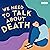 We Need to Talk About Death
