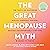 The Great Menopause Myth: The Truth on Mastering Midlife Hormonal Mayhem, Beating Uncomfortable Symptoms, and Aging to Thrive