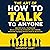 The Art of How to Talk to Anyone: Master Social Confidence, Build Lasting Relationships and Careers, Overcome Shyness Without Fear of Rejection