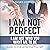 I Am Not Perfect: I Am Not Who You Want Me to Be: Guide to Embracing Your True Self