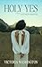 Holy Yes: A Collection of Poems, Prayers, and Lessons for Living by Faith and Fulfillment in God