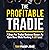 The Profitable Tradie: 7 Steps for Trades Business Owners to Earn More While Working a Lot Less