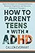 How to Parent Teens with ADHD by Callen Everhart