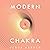Modern Chakra: Unlock the Dormant Healing Powers Within You, and Restore Your Connection with the Energetic World (The Modern Spiritual, Book 2)