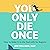 You Only Die Once: How to Make It to the End with No Regrets