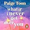 What if I Never Get Over You by Paige Toon