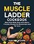 The Muscle Ladder Cookbook:...