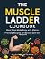 The Muscle Ladder Cookbook by Chelsea Wilson