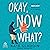 Okay, Now What?: How to Be Resilient When Life Gets Tough