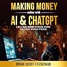 Making Money Online with AI & ChatGPT: 2 in 1: Dual Guides to Online Income & Steady Revenue Streams (How To Make Money, Book 3)