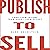 Publish to Sell: Long Term Income from Short Term Effort