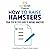 How to Raise Hamsters: Your Step-By-Step Guide to Raising Hamsters