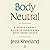 Body Neutral: A Revolutionary Guide to Overcoming Body Image Issues