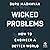 Wicked Problems: How to Engineer a Better World