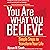 You Are What You Believe: Simple Steps to Transform Your Life