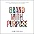 Brand with Purpose: Find Your Passion, Stay True to Your Story, and Accelerate Your Career