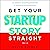 Get Your Startup Story Straight: The Definitive Storytelling Framework for Innovators and Entrepreneurs