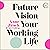 Future Vision Your Working Life: 10 Strategies to Help You Get Ahead