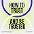 How to Trust and Be Trusted...