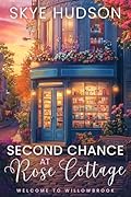 Second Chance At Rose Cottage: A Small Town Sweet Romance