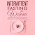 Intermittent Fasting for Wo...