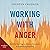 Working with Anger: Buddhist Teachings on Patience, Acceptance, and Transforming Negativity