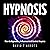 Hypnosis: How to Hypnotize, Influence and Control Anyone