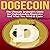 Dogecoin: The Ultimate Beginner's Guide for Understanding Dogecoin and What You Need to Know
