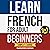 Learn French for Adult Beginners Book (3 in 1): Complete Course