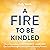 A Fire to Be Kindled: How a Generation of Empowered Learners Can Lead Meaningful Lives and Move Humanity Forward