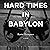 Hard Times in Babylon