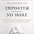 Imposter No More: Overcome Self-Doubt and Imposterism to Cultivate a Successful Career