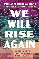 We Will Rise Again: Speculative Stories and Essays on Protest, Resistance, and Hope
