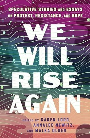 We Will Rise Again: Speculative Stories and Essays on Protest, Resistance, and Hope