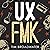 UX FMK: User Experience: F**k, Marry, or Kill