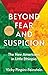 Beyond Fear and Suspicion: ...