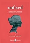 Unfixed: A Memoir...