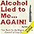 Alcohol Lied to Me... Again!: Get Back On the Wagon & Regain Control of Your Drinking