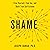 Shame: Free Yourself, Find Joy, and Build True Self-Esteem