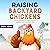 Raising Backyard Chickens: Step by Step Guide to Raising Healthy Backyard Flock and Happy Hens