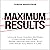 Maximum Results: Unlock Your Hidden Abilities, Overcome Your Past, Break Mental Barriers, and Get What You Want in Life