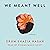 We Meant Well: A Novel