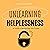 Unlearning Helplessness: A Guide to Reclaiming Your Power